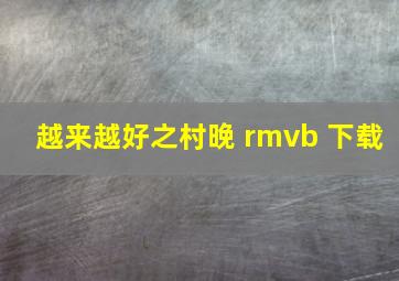 越来越好之村晚 rmvb 下载